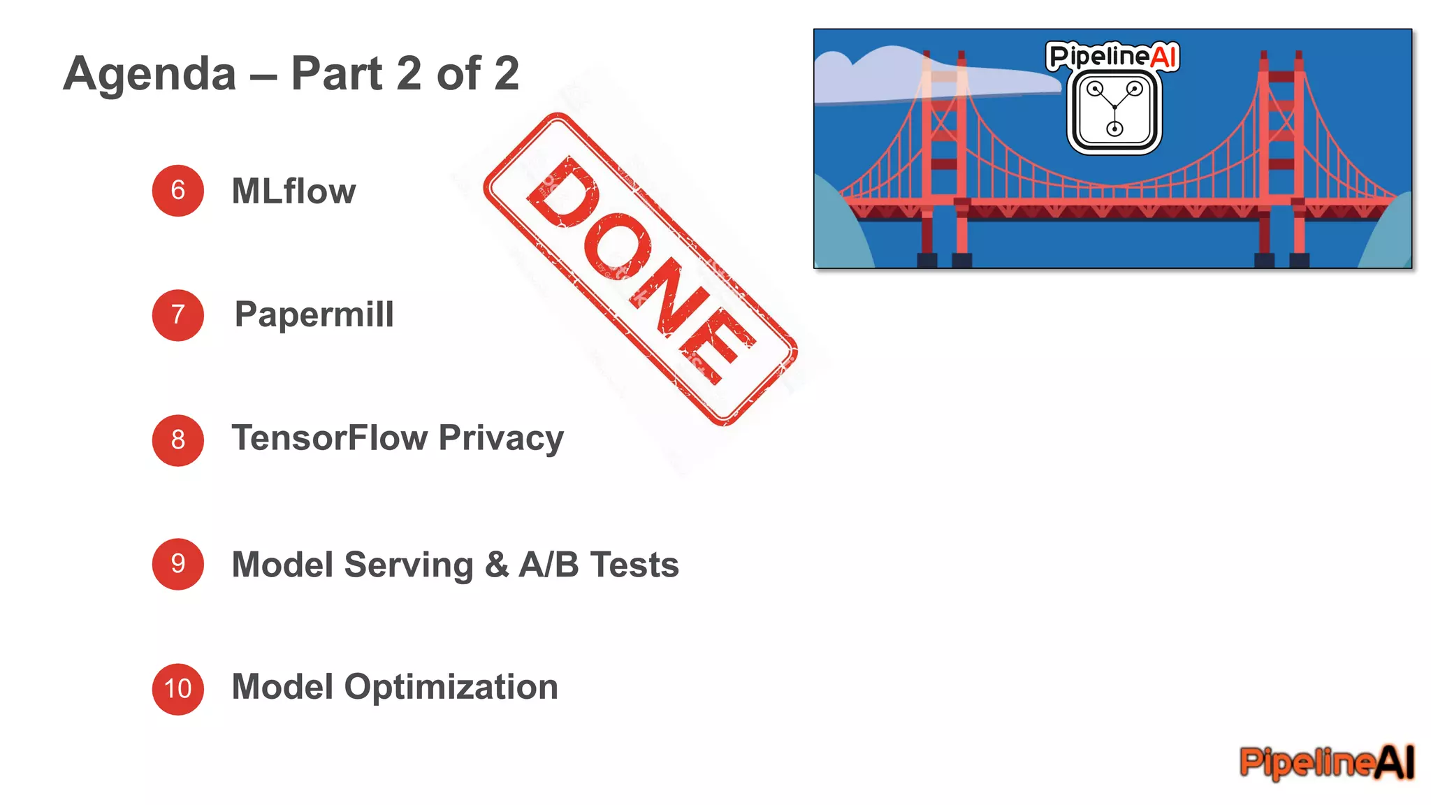 Agenda – Part 2 of 2
6 MLflow
7
8
9
10
TensorFlow Privacy
Model Serving & A/B Tests
Model Optimization
Papermill
 