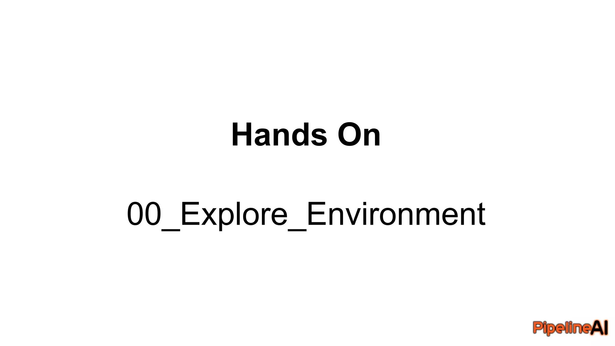 Hands On
00_Explore_Environment
 