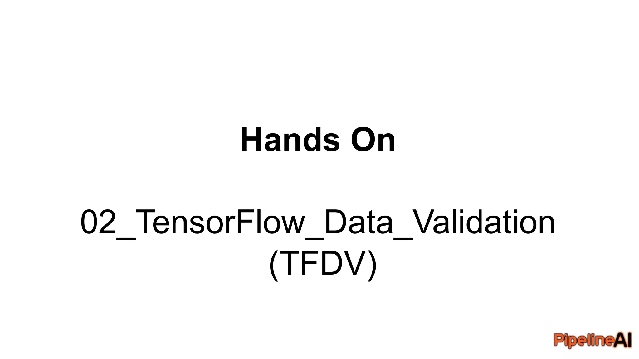 Hands On
02_TensorFlow_Data_Validation
(TFDV)
 