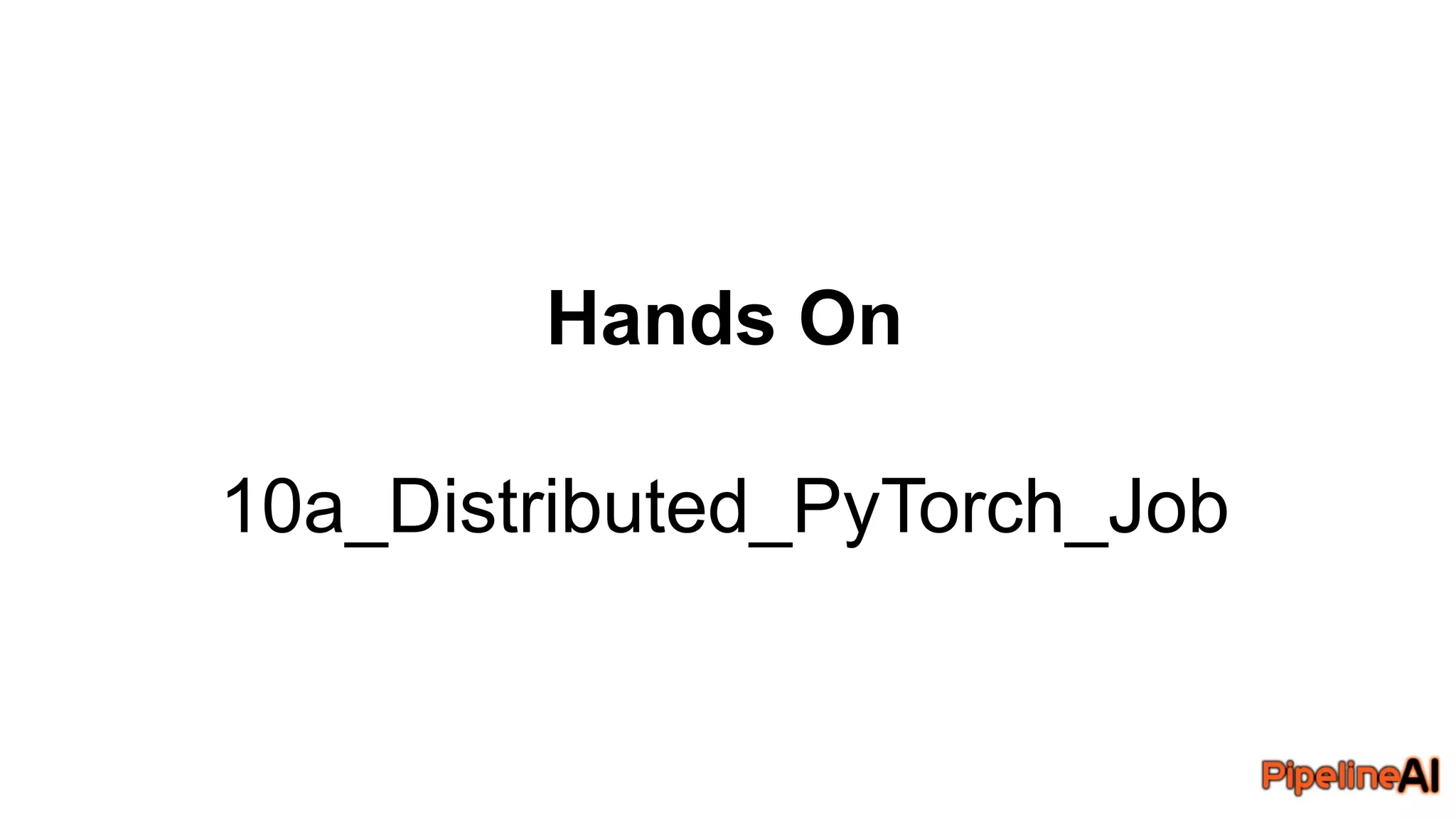 Hands On
10a_Distributed_PyTorch_Job
 