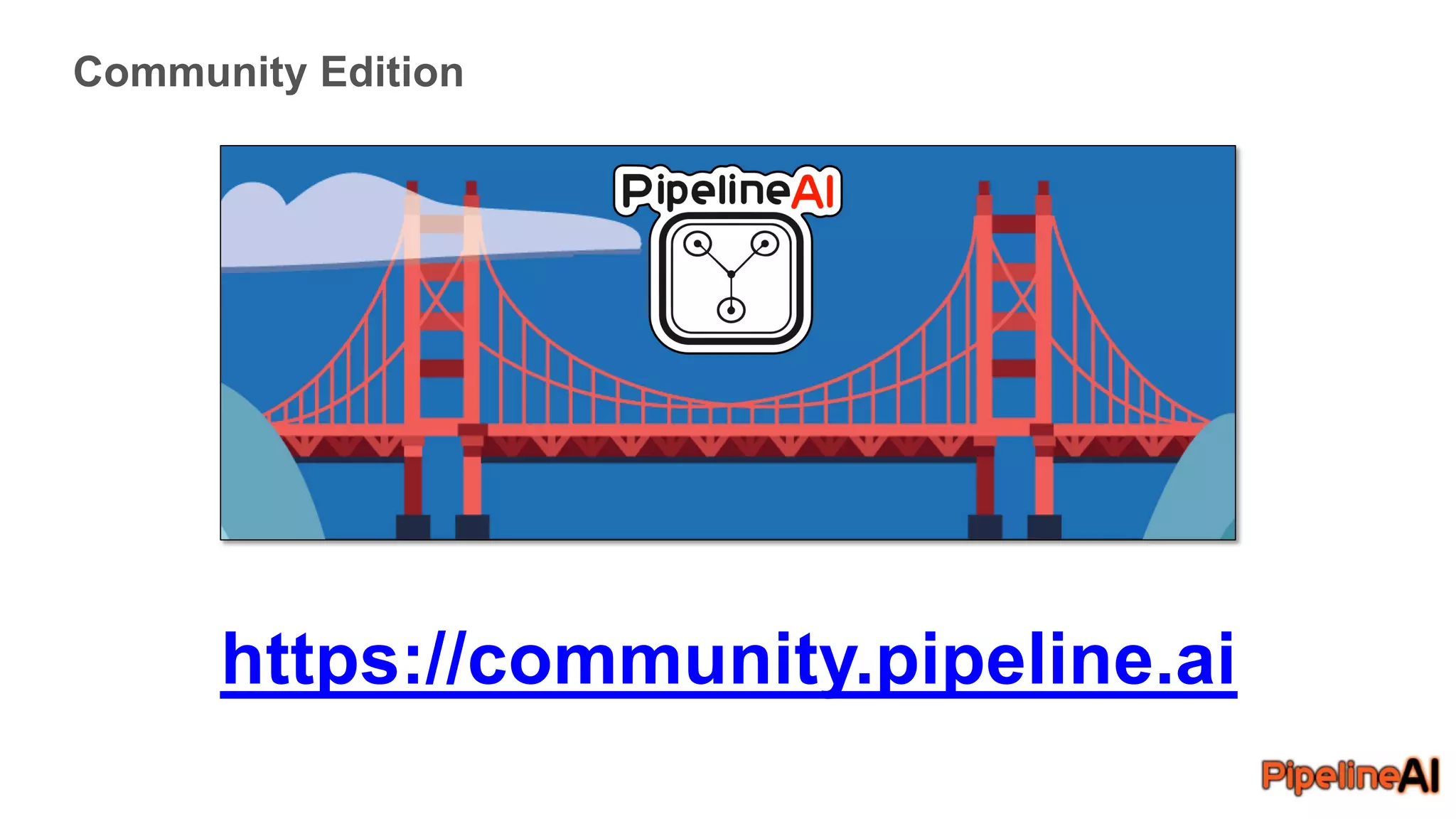 Community Edition
https://community.pipeline.ai
 