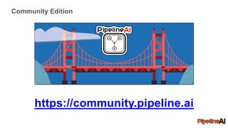 Community Edition
https://community.pipeline.ai
 