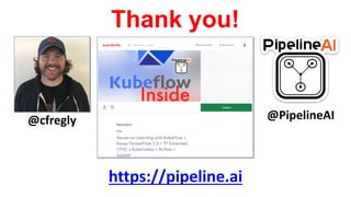 Thank you!
https://pipeline.ai
@cfregly @PipelineAI
 