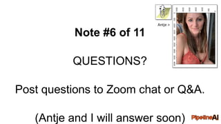 Note #6 of 11
QUESTIONS?
Post questions to Zoom chat or Q&A.
(Antje and I will answer soon)
Antje >
 