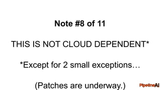 Note #8 of 11
THIS IS NOT CLOUD DEPENDENT*
*Except for 2 small exceptions…
(Patches are underway.)
 