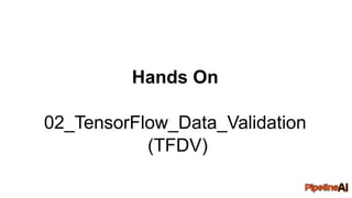Hands On
02_TensorFlow_Data_Validation
(TFDV)
 