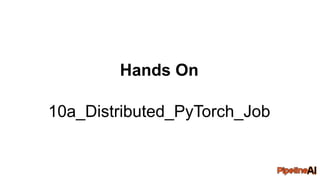 Hands On
10a_Distributed_PyTorch_Job
 