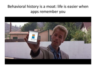 Behavioral history is a moat: life is easier when 
apps remember you 
 