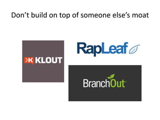 Don’t build on top of someone else’s moat 
 