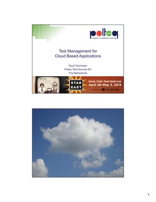 Test Management for
Cloud Based Applications
Ruud Teunissen
Polteq Test Services BV
The Netherlands

1

 