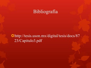 Bibliografía
http://tesis.uson.mx/digital/tesis/docs/87
23/Capitulo3.pdf
 