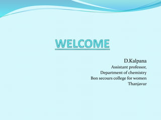 D.Kalpana
Assistant professor,
Department of chemistry
Bon secours college for women
Thanjavur
 