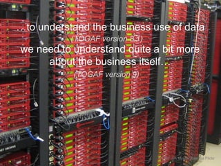 CC-BY-SA MysteryBee via Flickr
…to understand the business use of data
(TOGAF version 8.1)
we need to understand quite a b...