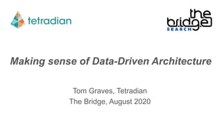 Making sense of Data-Driven Architecture
Tom Graves, Tetradian
The Bridge, August 2020
 