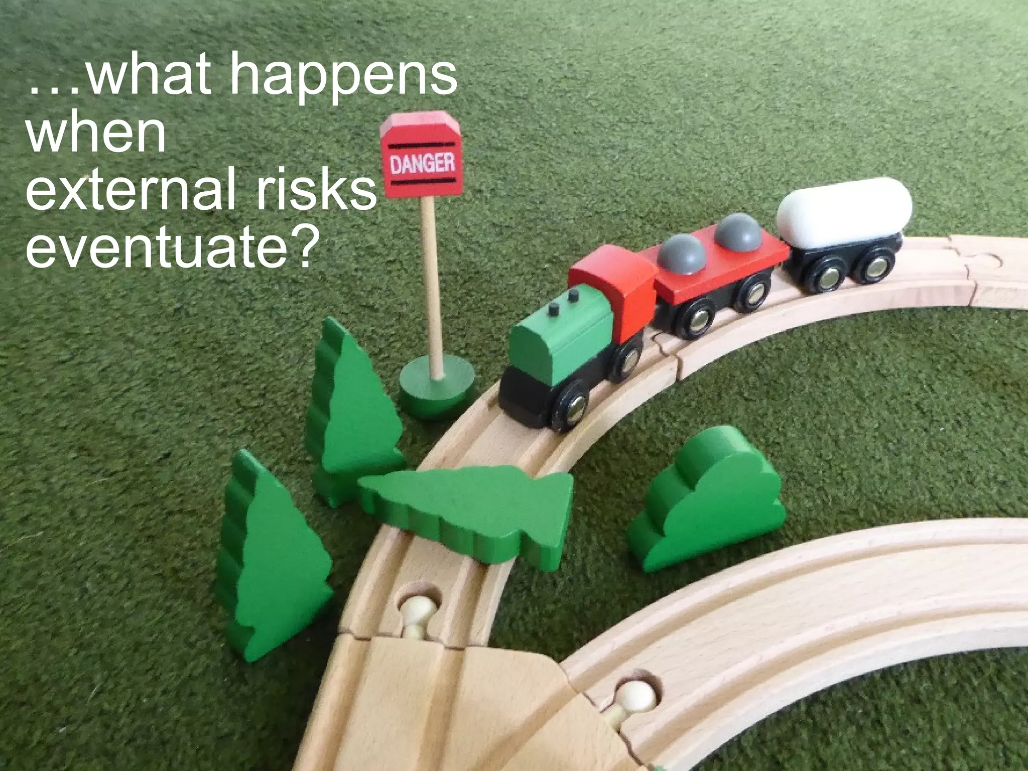 …what happens
when
external risks
eventuate?
 