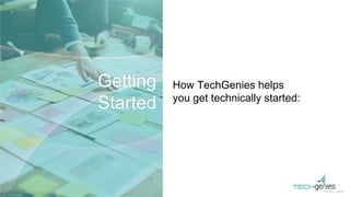 How TechGenies helps
you get technically started:
Getting
Started
 