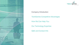 Company Introduction
TechGenies Competitive Advantages
How We Can Help You
Our Technology Expertise
Q&A and Contact Info
 