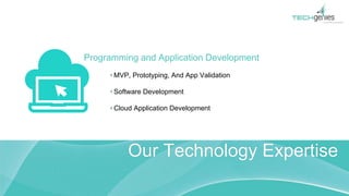 Programming and Application Development
MVP, Prototyping, And App Validation
Software Development
Cloud Application Development
Our Technology Expertise
 