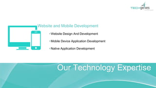 Website and Mobile Development
Website Design And Development
Mobile Device Application Development
Native Application Development
Our Technology Expertise
 