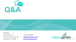 Q&A
Contacts
TechGenies LLC,
610 Elm Street Suite 700
McKinney, TX 75069
1-855-6 GENIES
sales@TechGenies.com
www.TechGenies.com
 