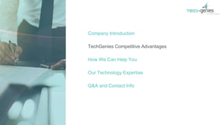 Company Introduction
TechGenies Competitive Advantages
How We Can Help You
Our Technology Expertise
Q&A and Contact Info
 