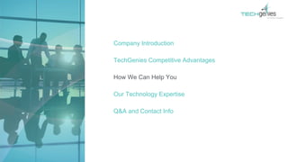 Company Introduction
TechGenies Competitive Advantages
How We Can Help You
Our Technology Expertise
Q&A and Contact Info
 