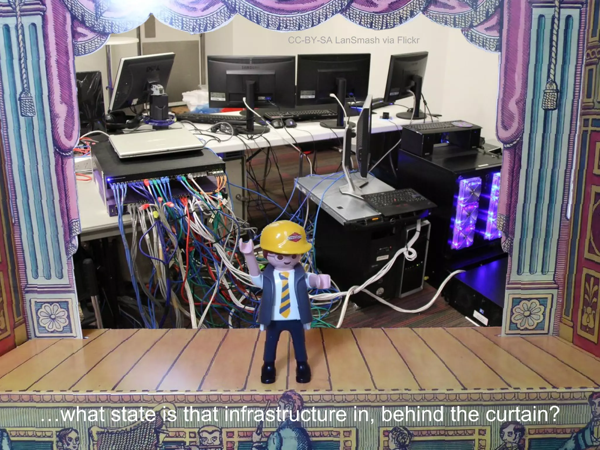 …what state is that infrastructure in, behind the curtain?
CC-BY-SA LanSmash via Flickr
 