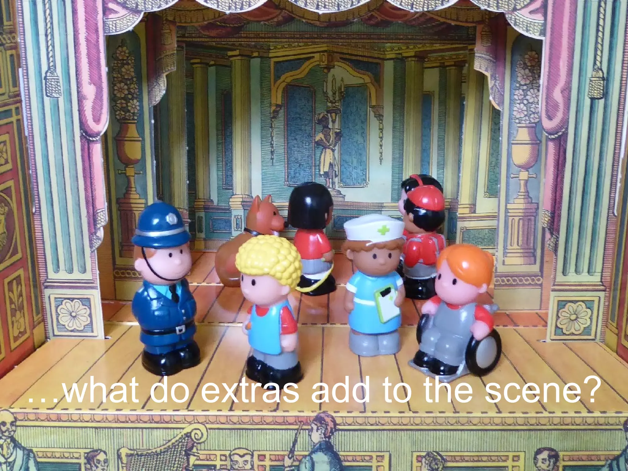 …what do extras add to the scene?
 