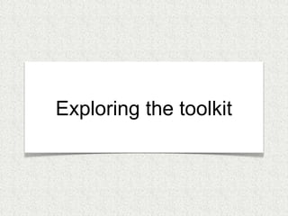 Exploring the toolkit 
 