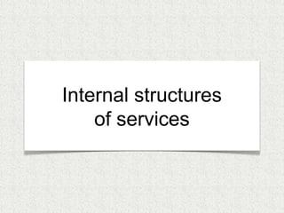 Internal structures 
of services 
 