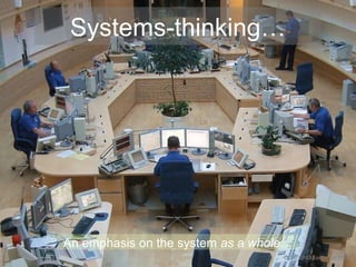 Systems-thinking… 
An emphasis on the system as a whole… 
CC-BY-ND Kecko via Flickr 
 