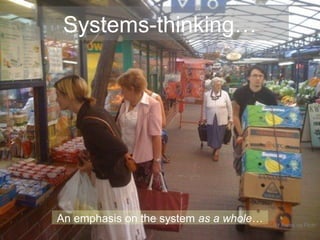 Systems-thinking… 
An emphasis on the system as a whole…CC-BY Fretro via Flickr 
 