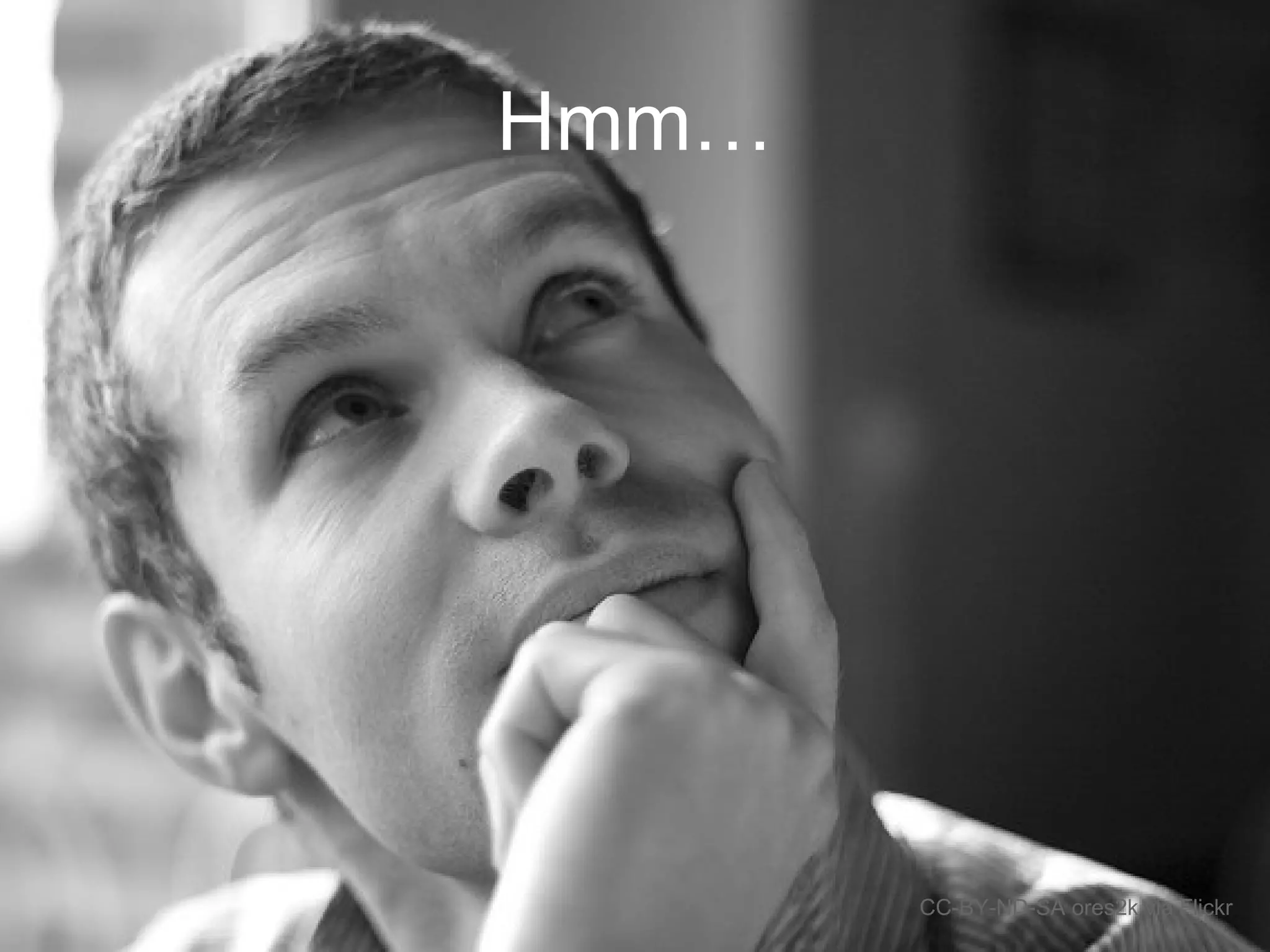 Hmm…
CC-BY-ND-SA ores2k via Flickr
 