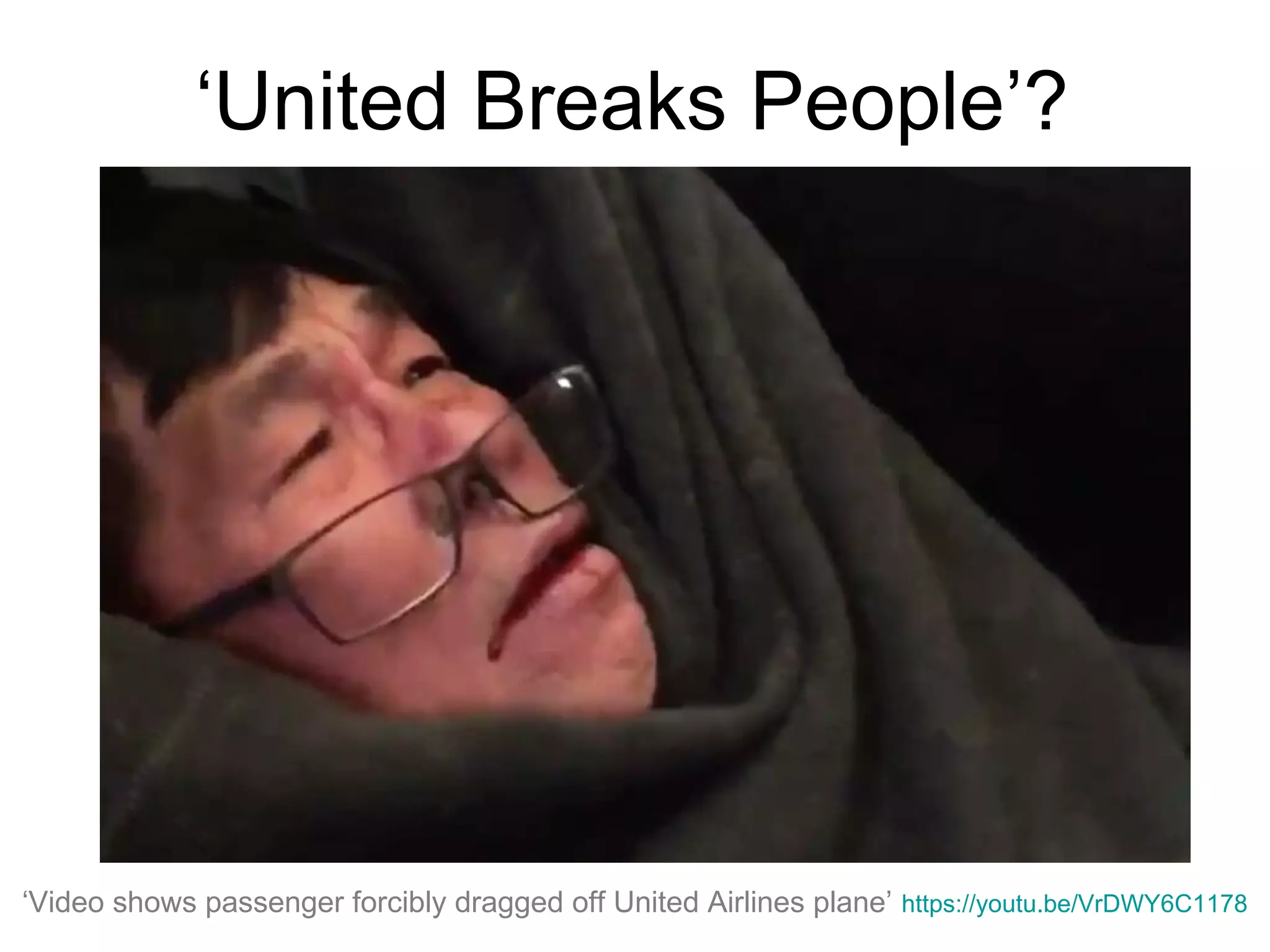 ‘United Breaks People’?
‘Video shows passenger forcibly dragged off United Airlines plane’ https://youtu.be/VrDWY6C1178
 