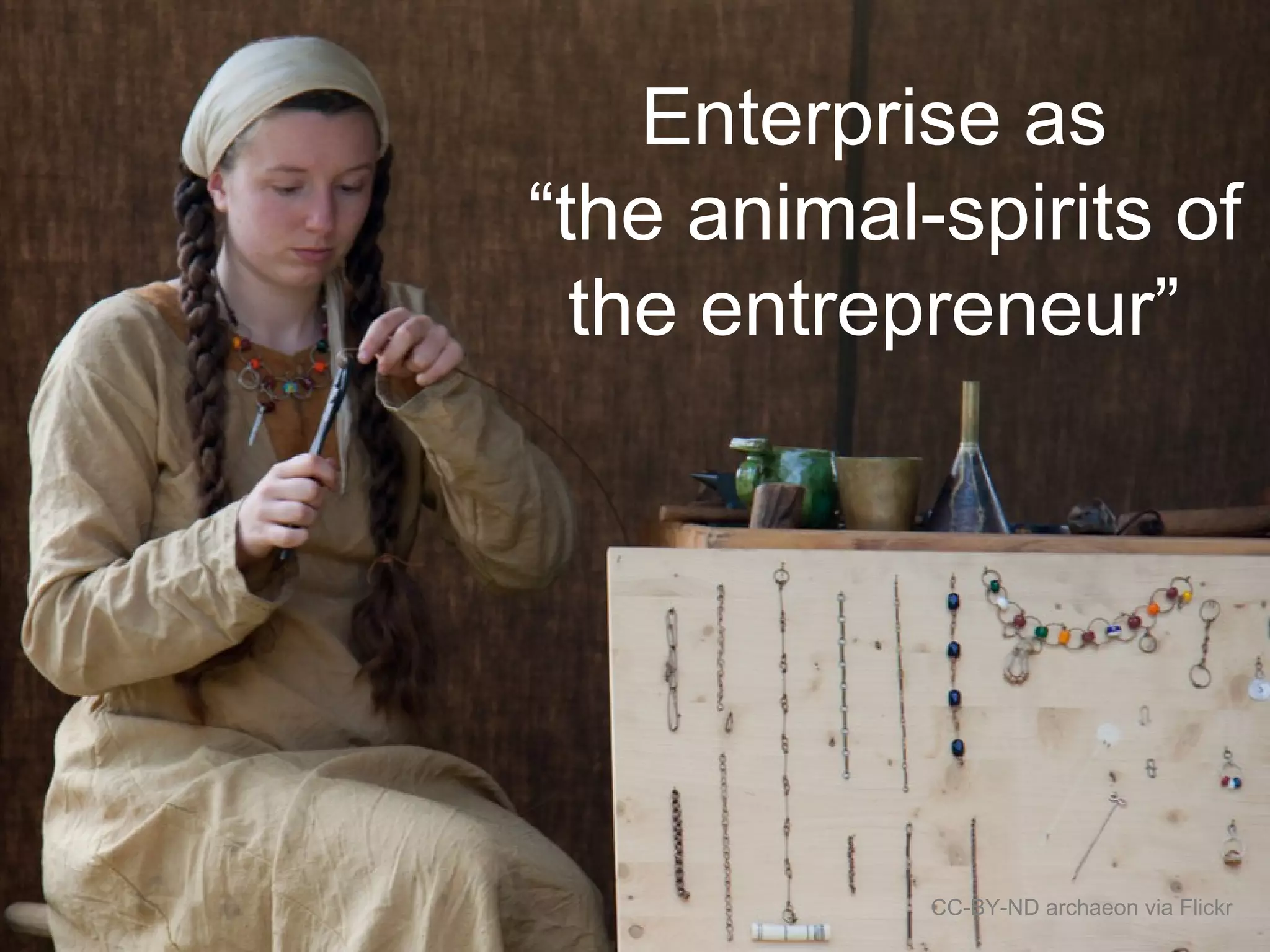 Enterprise as
“the animal-spirits of
the entrepreneur”
CC-BY-ND archaeon via Flickr
 