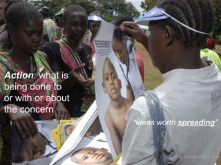 “Ideas worth spreading”
Action: what is
being done to
or with or about
the concern
CC-BY US Army Africa via Flickr
 