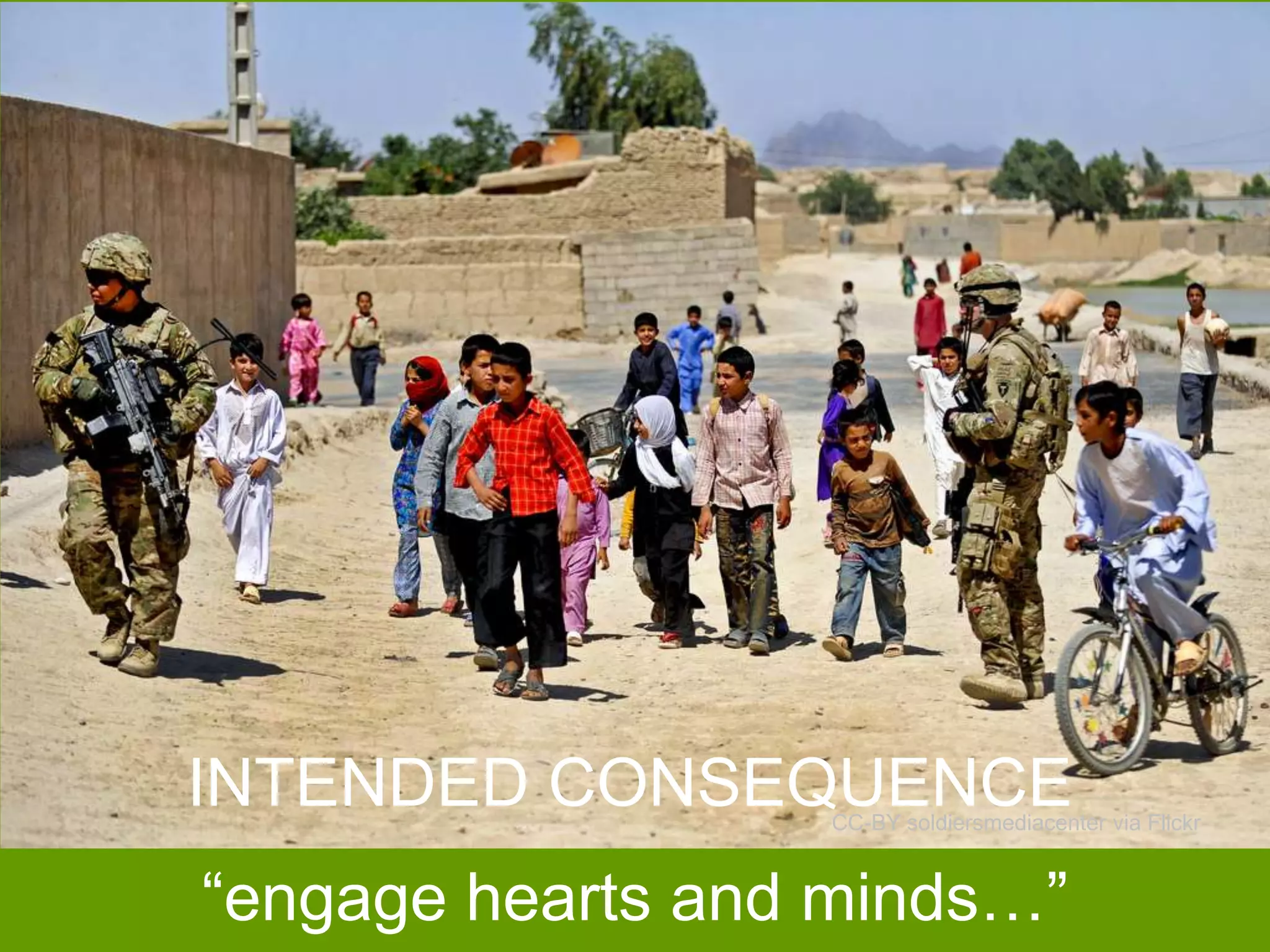 INTENDED CONSEQUENCE

CC-BY soldiersmediacenter via Flickr

“engage hearts and minds…”

 