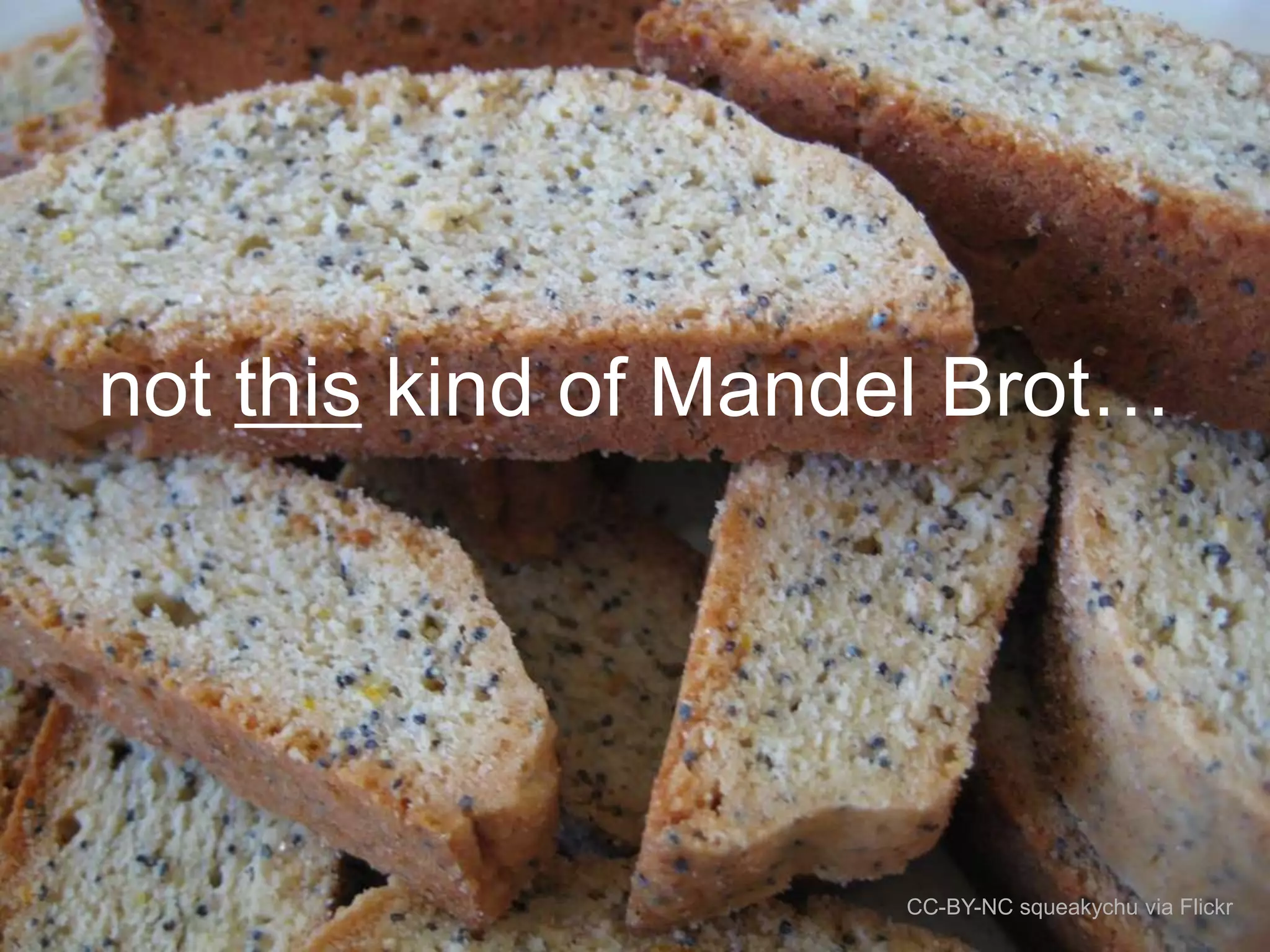 not this kind of Mandel Brot…

CC-BY-NC squeakychu via Flickr

 