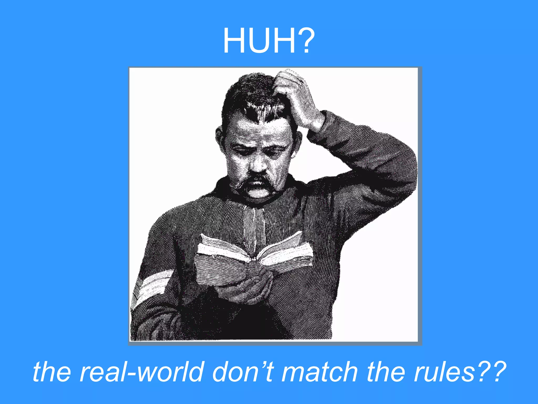 HUH?

the real-world don‟t match the rules??

 