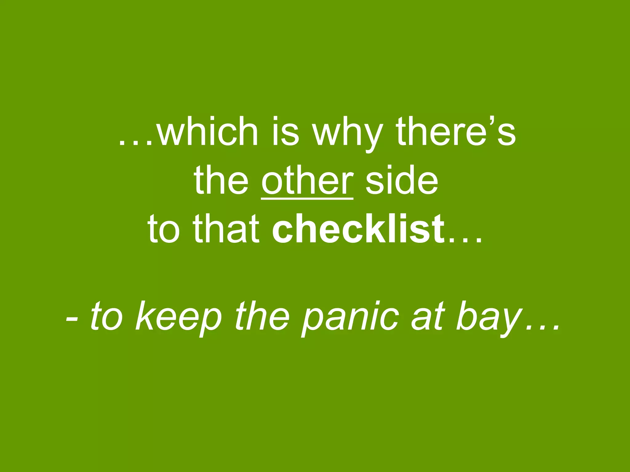 …which is why there‟s
the other side
to that checklist…

- to keep the panic at bay…

 