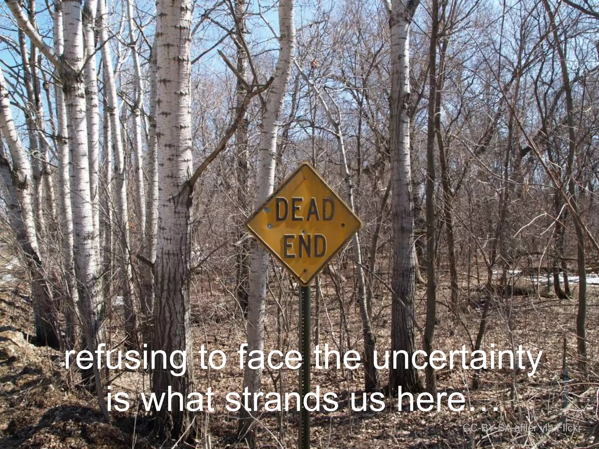 refusing to face the uncertainty
is what strands us here…
CC-BY-SA afiler via Flickr

 