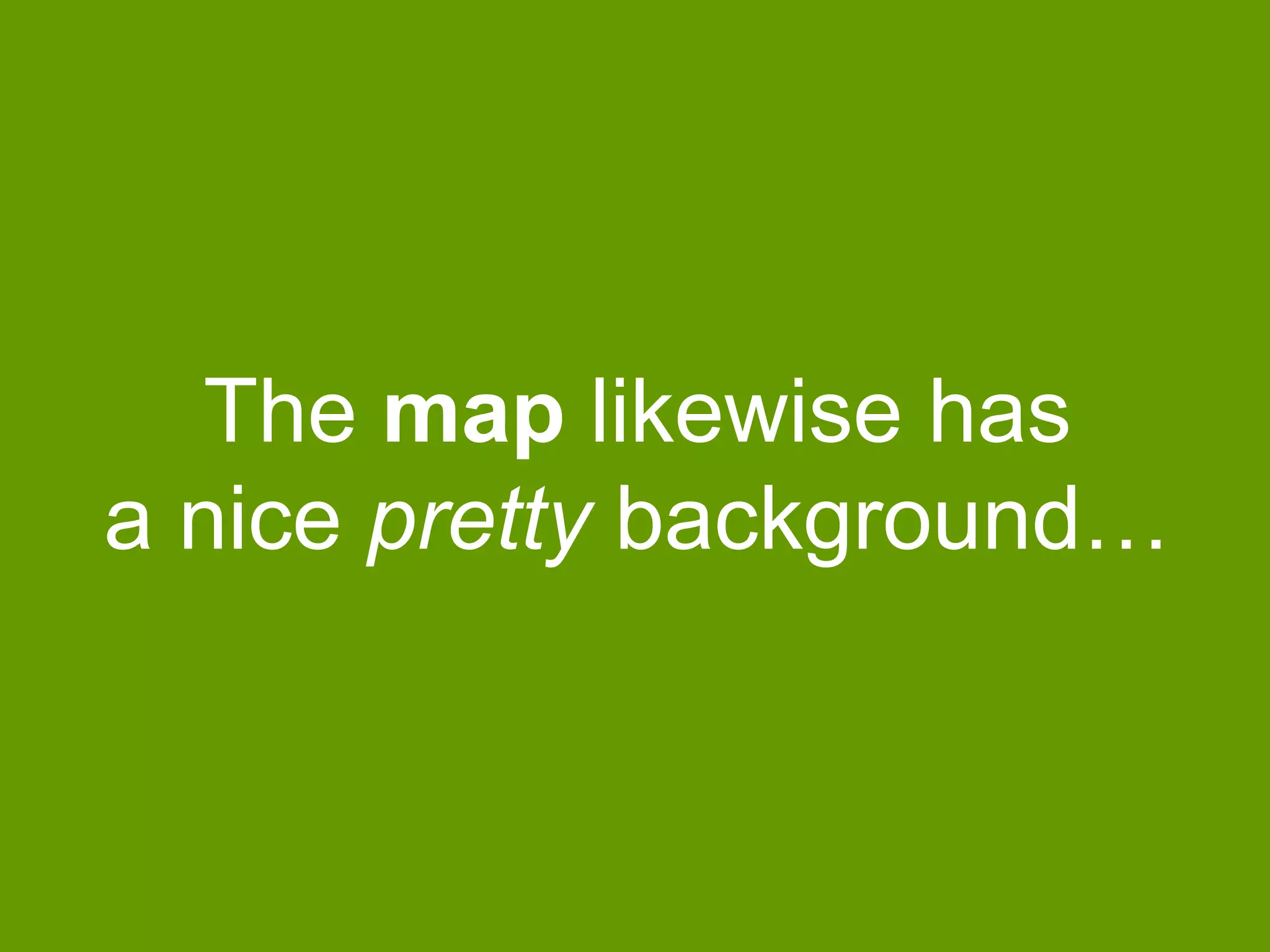 The map likewise has
a nice pretty background…

 