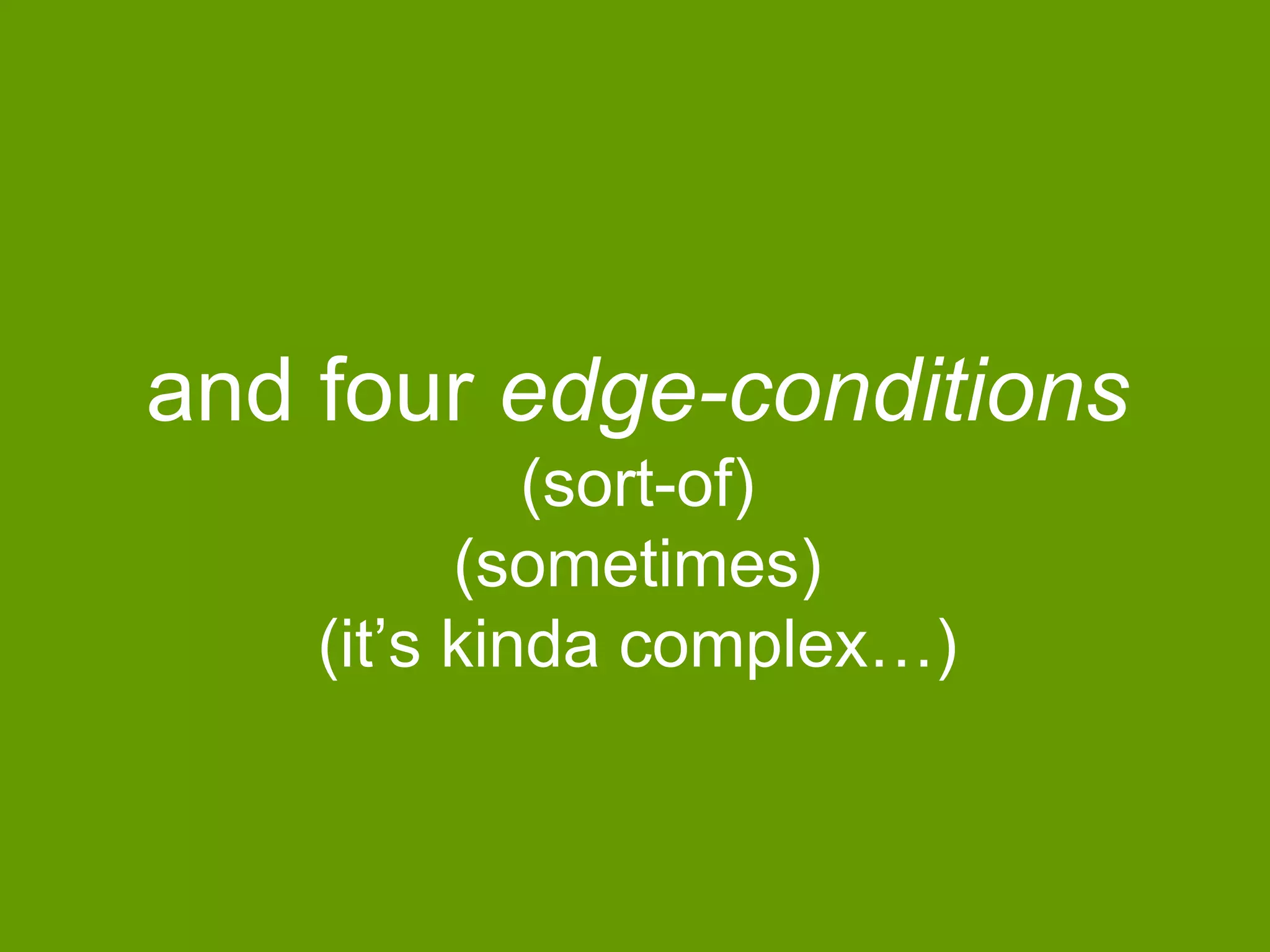 and four edge-conditions
(sort-of)
(sometimes)
(it‟s kinda complex…)

 