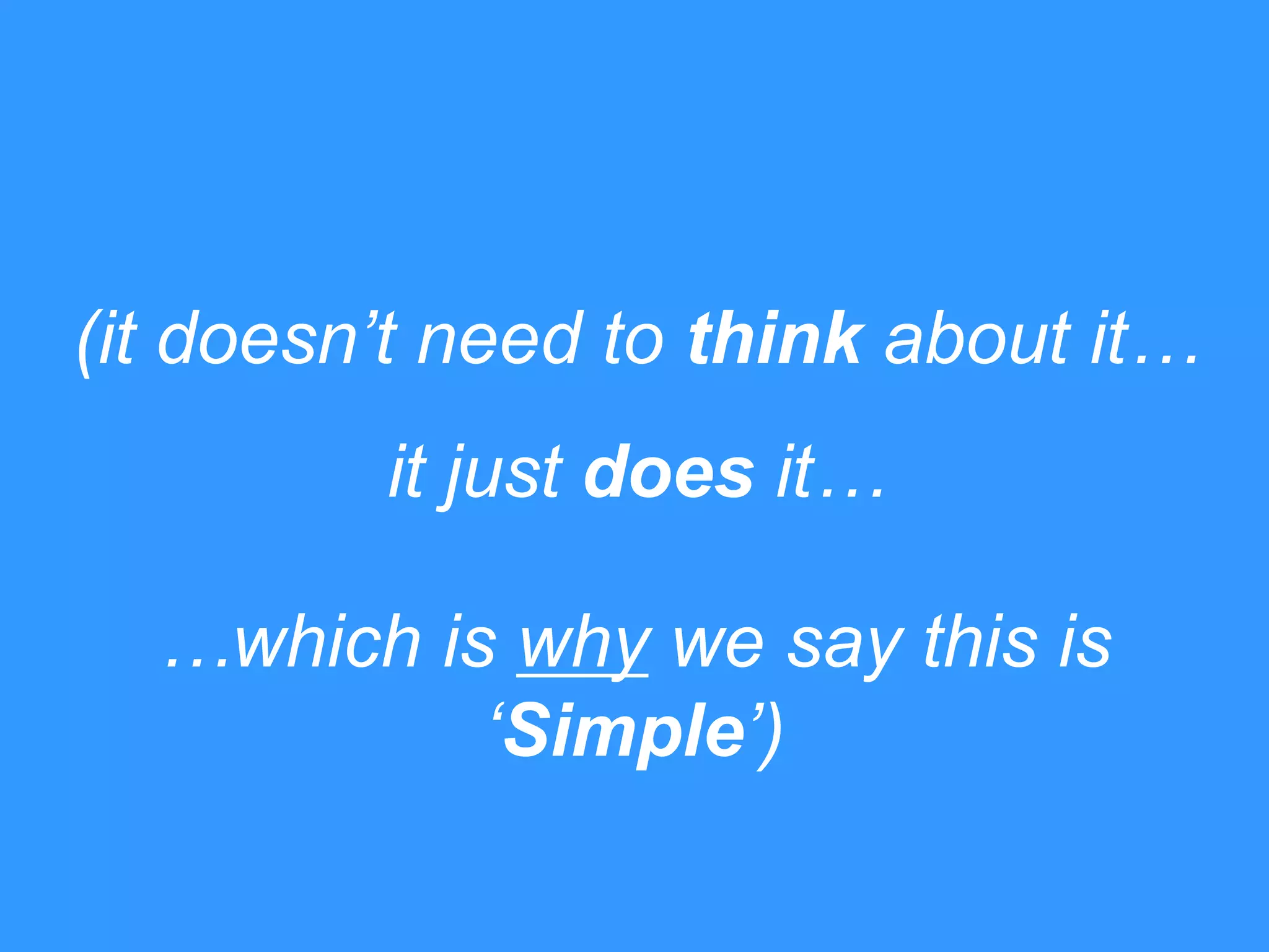 (it doesn‟t need to think about it…

it just does it…
…which is why we say this is
„Simple‟)

 