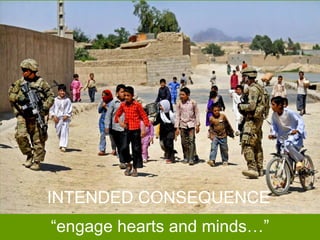 INTENDED CONSEQUENCE

CC-BY soldiersmediacenter via Flickr

“engage hearts and minds…”

 