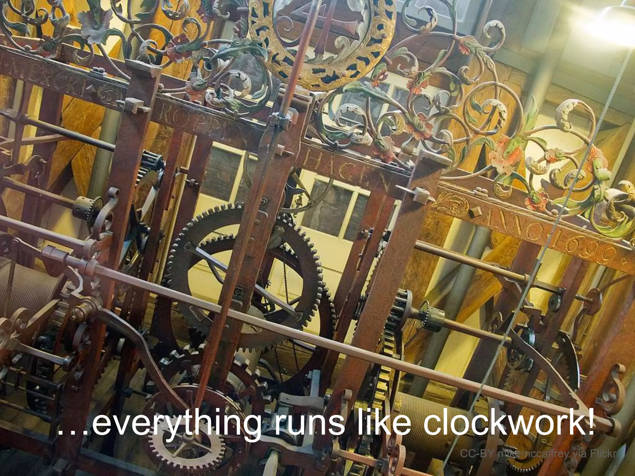 …everything runs like clockwork!
CC-BY mikemccaffrey via Flickr
 