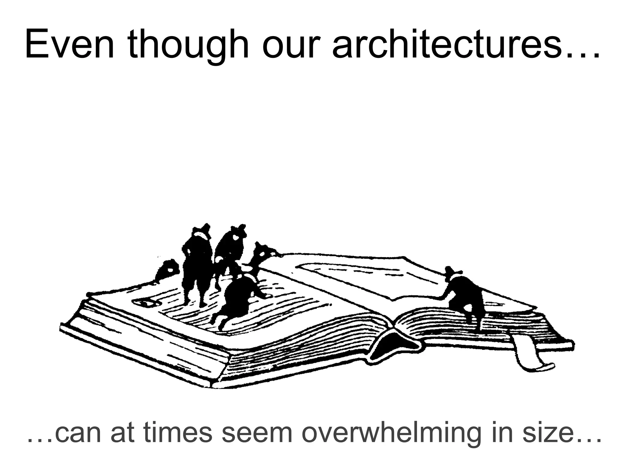 …can at times seem overwhelming in size…
Even though our architectures…
 