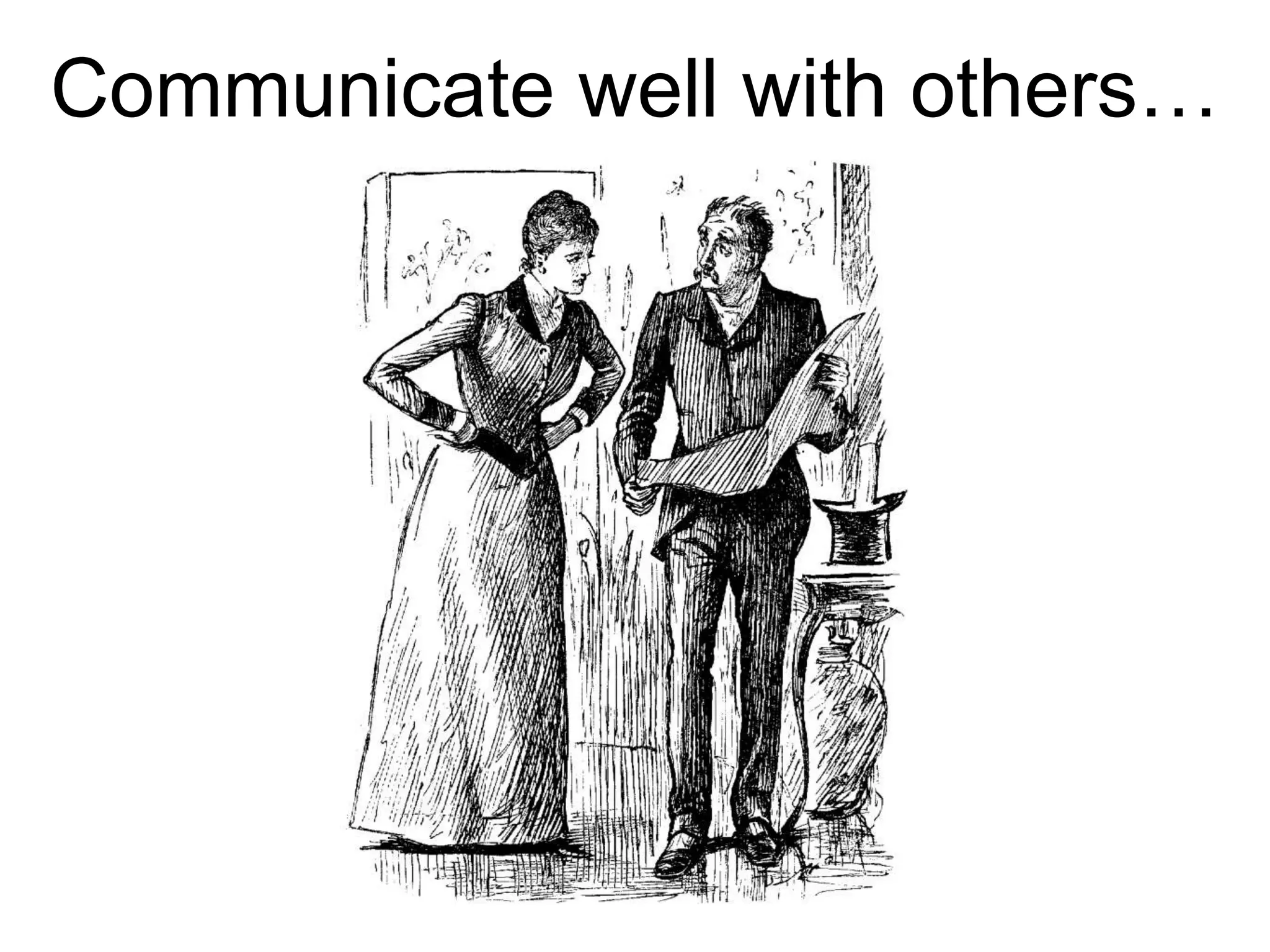 Communicate well with others…
 