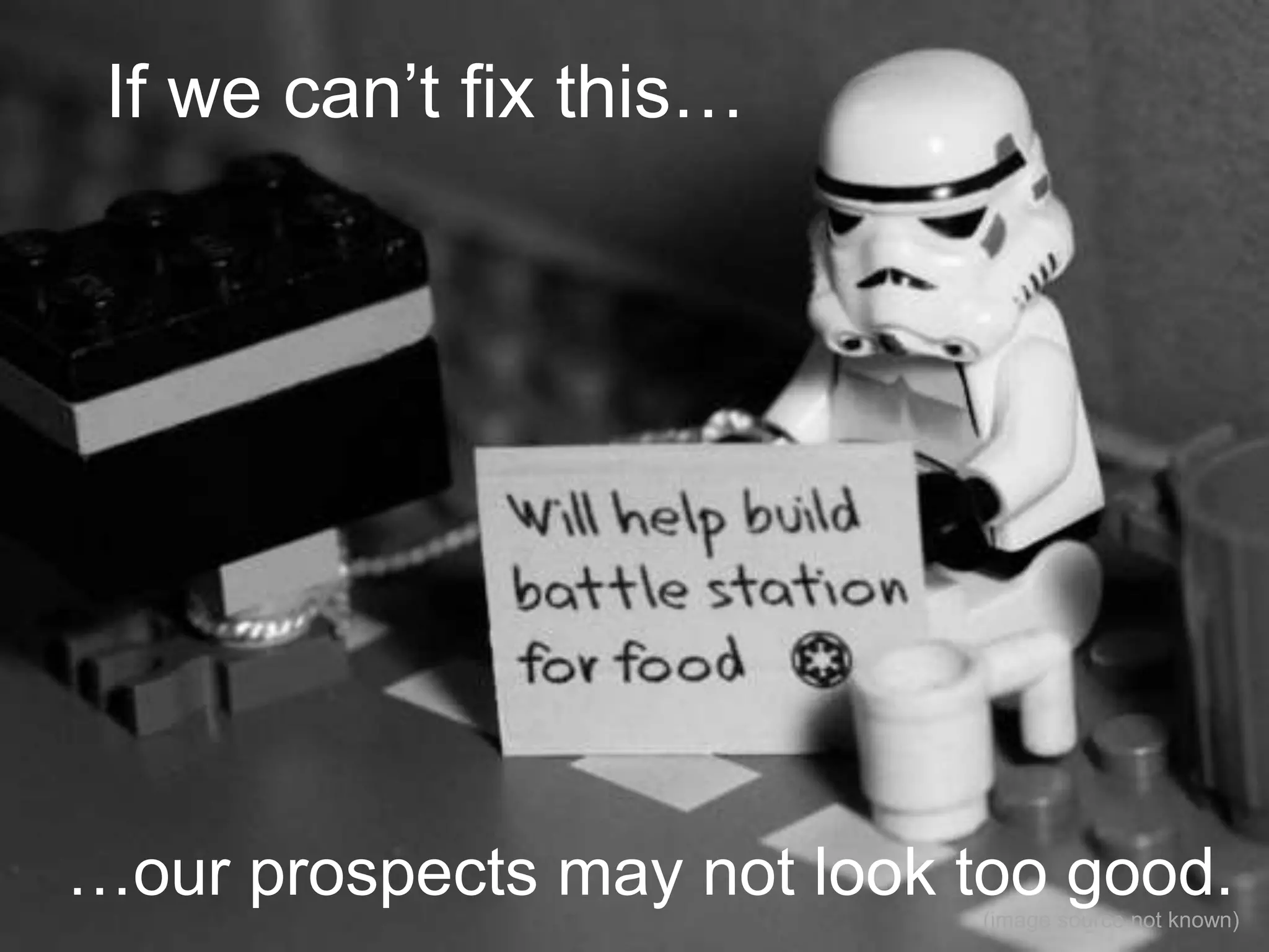 If we can’t fix this…
…our prospects may not look too good.(image source not known)
 