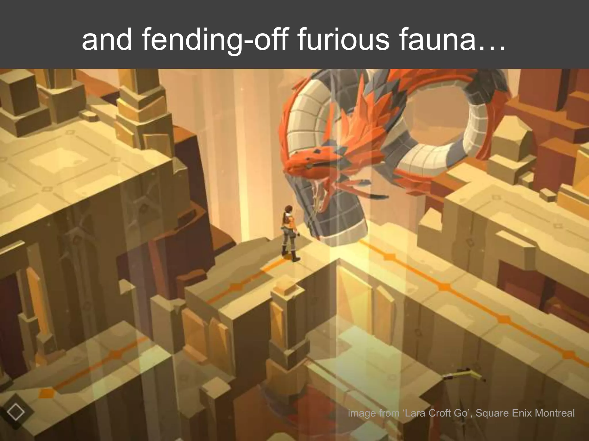 and fending-off furious fauna…
image from ‘Lara Croft Go’, Square Enix Montreal
 